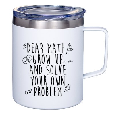 Dear Math Grow Up And Solve Your Own Problem Funny 12oz Stainless Steel Coffee Mug