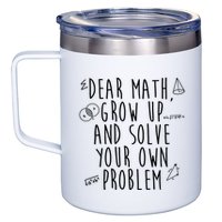 Dear Math Grow Up And Solve Your Own Problem Funny 12oz Stainless Steel Coffee Mug