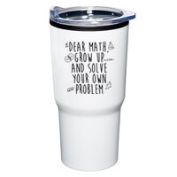 Dear Math Grow Up And Solve Your Own Problem Funny Tumbler