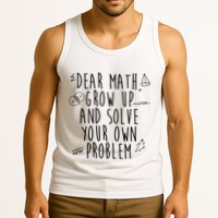 Dear Math Grow Up And Solve Your Own Problem Funny Tank Top