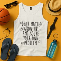 Dear Math Grow Up And Solve Your Own Problem Funny Tank Top