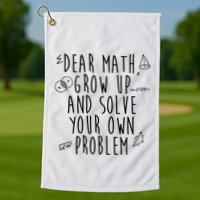Dear Math Grow Up And Solve Your Own Problem Funny Golf Towel