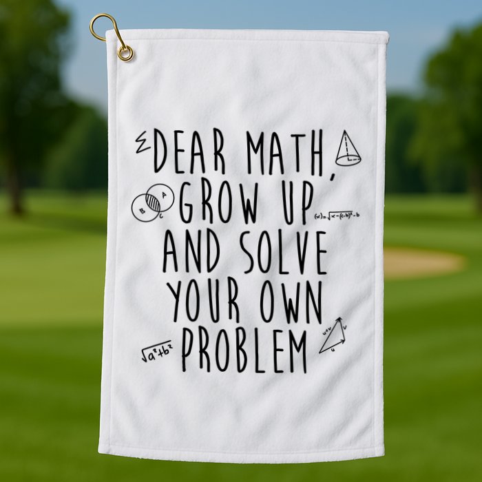 Dear Math Grow Up And Solve Your Own Problem Funny Golf Towel