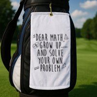 Dear Math Grow Up And Solve Your Own Problem Funny Golf Towel