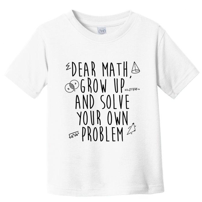 Dear Math Grow Up And Solve Your Own Problem Funny Toddler T-Shirt