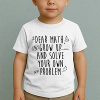 Dear Math Grow Up And Solve Your Own Problem Funny Toddler T-Shirt