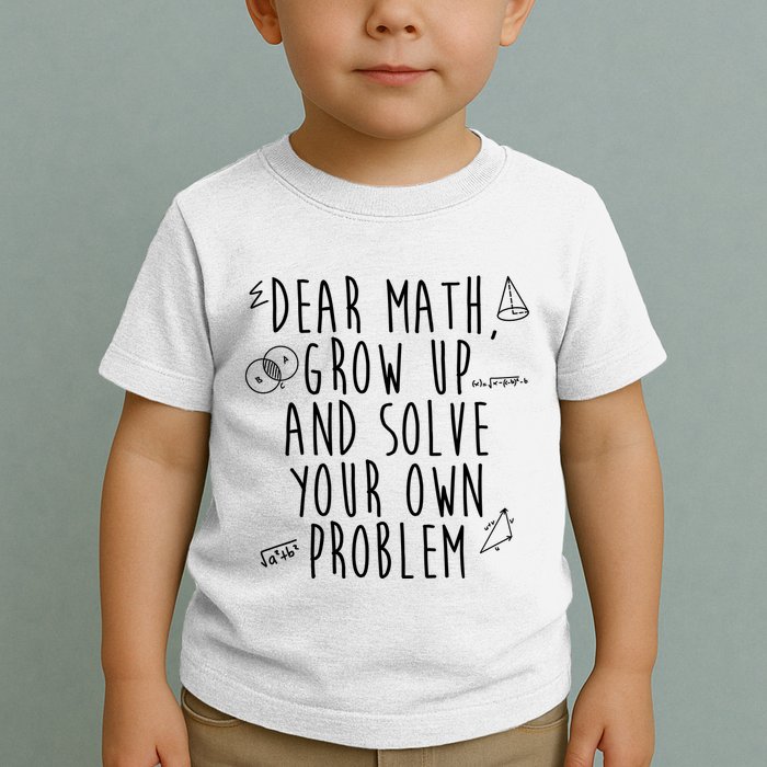 Dear Math Grow Up And Solve Your Own Problem Funny Toddler T-Shirt