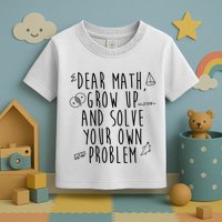 Dear Math Grow Up And Solve Your Own Problem Funny Toddler T-Shirt