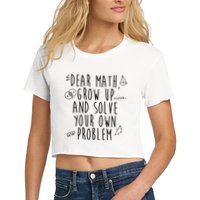 Dear Math Grow Up And Solve Your Own Problem Funny Crop Top