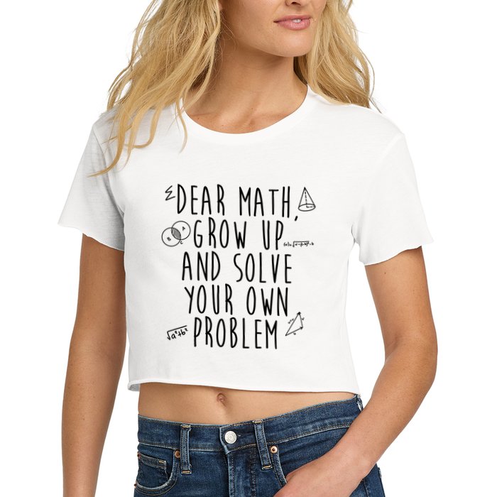 Dear Math Grow Up And Solve Your Own Problem Funny Crop Top