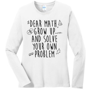 Dear Math Grow Up And Solve Your Own Problem Funny Ladies Long Sleeve Shirt