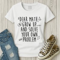 Dear Math Grow Up And Solve Your Own Problem Funny Womens T-Shirt