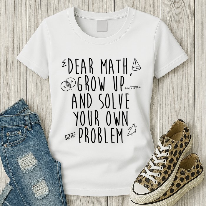 Dear Math Grow Up And Solve Your Own Problem Funny Womens T-Shirt