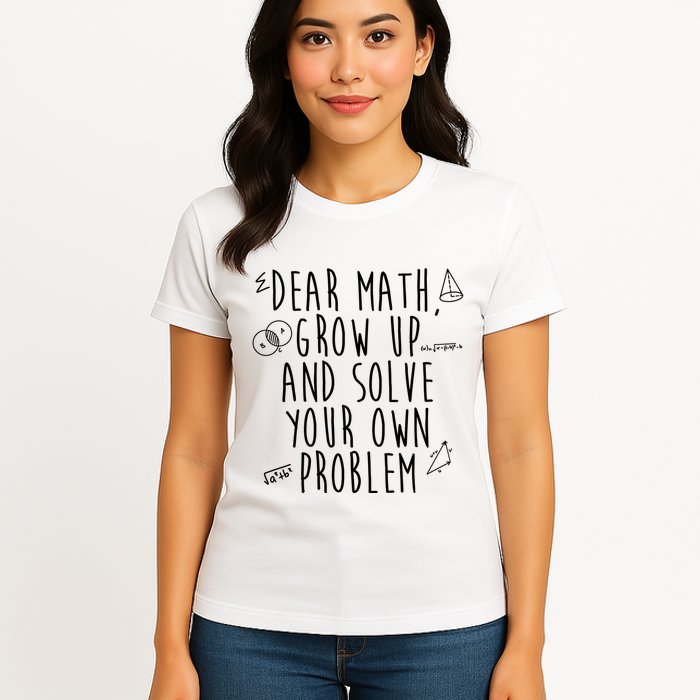 Dear Math Grow Up And Solve Your Own Problem Funny Womens T-Shirt