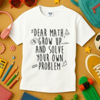 Dear Math Grow Up And Solve Your Own Problem Funny Kids T-Shirt