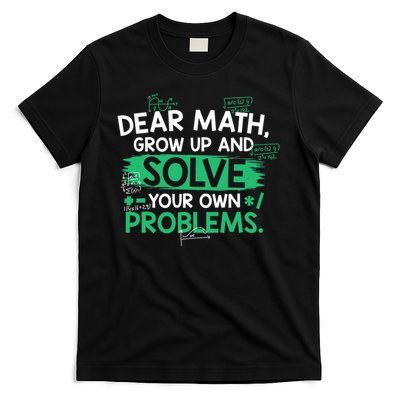 Dear Math Grow Up And Solve Your Own Problem Funny Gift T-Shirt