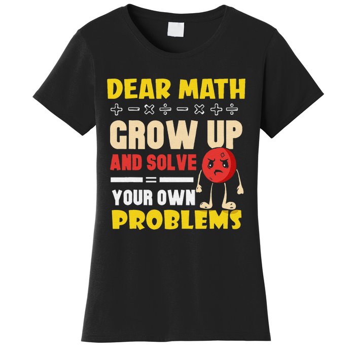 Dear Math Grow Up And Solve Your Own Problem Math Quote Women's T-Shirt