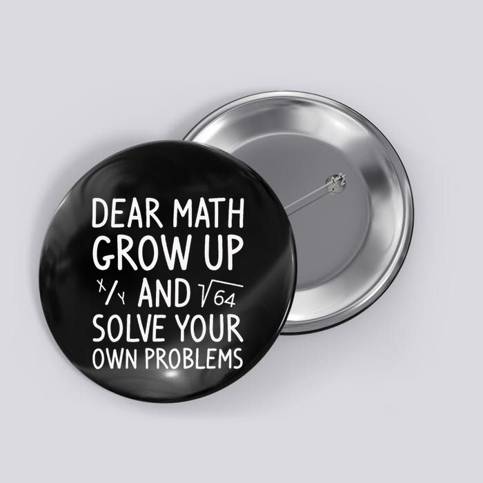 Dear Math Grow Up And Solve Your Own Problems Math Saying Button