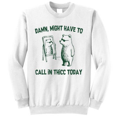 Damn Might Have To Call In Thicc Today Sweatshirt