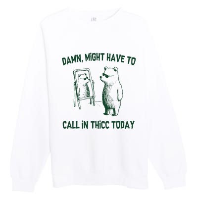 Damn Might Have To Call In Thicc Today Premium Crewneck Sweatshirt