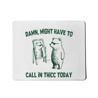 Damn Might Have To Call In Thicc Today Mousepad