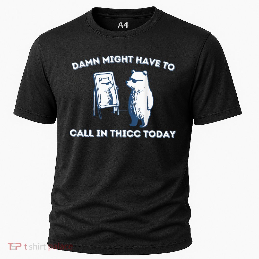 Damn Might Have To Call In Thicc Today Meme Performance Shirt