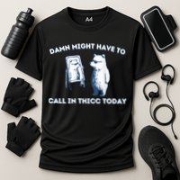 Damn Might Have To Call In Thicc Today Meme Performance Shirt