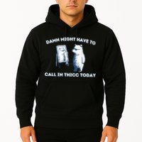 Damn Might Have To Call In Thicc Today Meme Hoodie