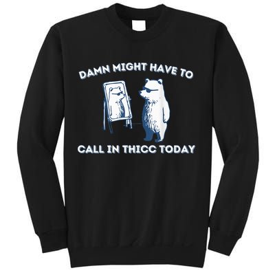 Damn Might Have To Call In Thicc Today Meme Sweatshirt