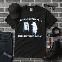 Damn Might Have To Call In Thicc Today Meme Tall T-Shirt
