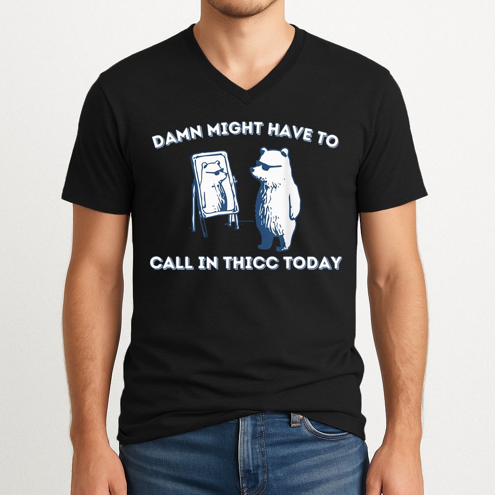 Damn Might Have To Call In Thicc Today Meme V-Neck T-Shirt