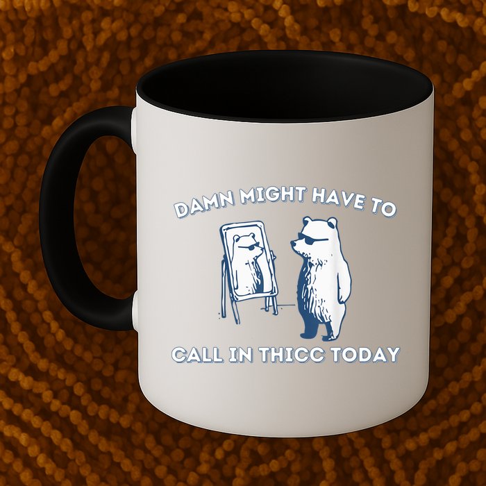 Damn Might Have To Call In Thicc Today Meme Mug