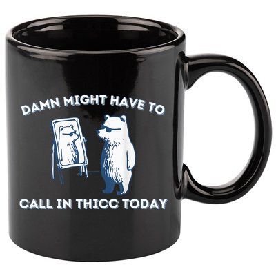 Damn Might Have To Call In Thicc Today Meme 11oz C Handle Ceramic Mug