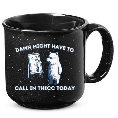 Damn Might Have To Call In Thicc Today Meme 15oz Campfire Ceramic Mug