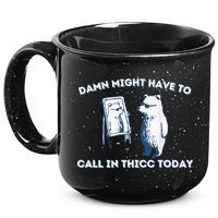Damn Might Have To Call In Thicc Today Meme 15oz Campfire Ceramic Mug