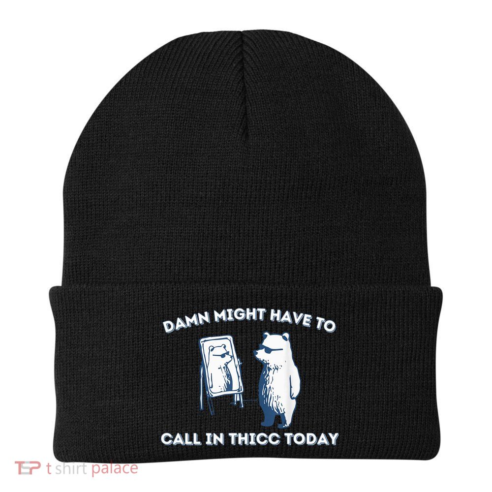 Damn Might Have To Call In Thicc Today Meme Beanie