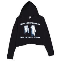 Damn Might Have To Call In Thicc Today Meme Crop Fleece Hoodie