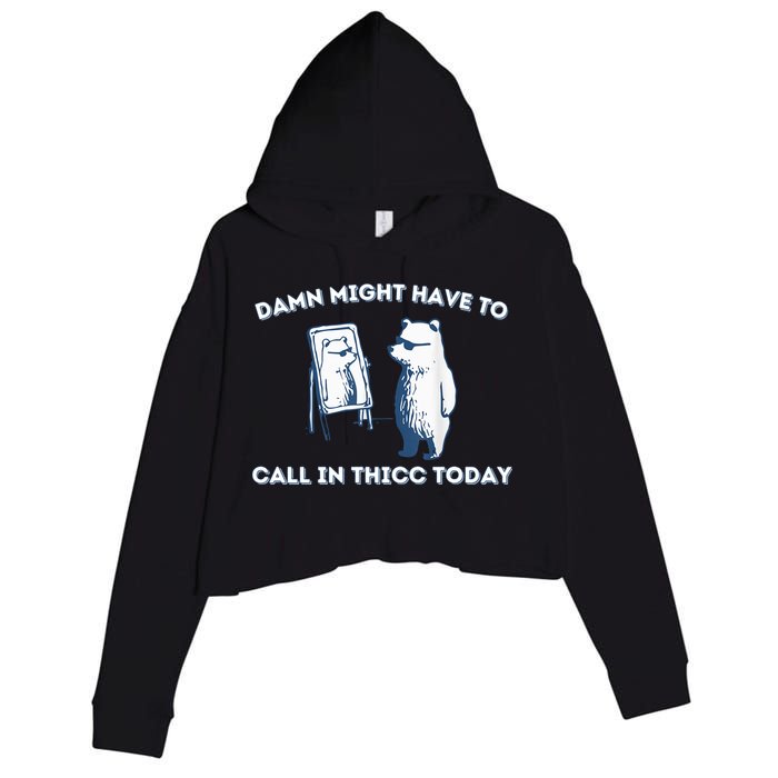 Damn Might Have To Call In Thicc Today Meme Crop Fleece Hoodie