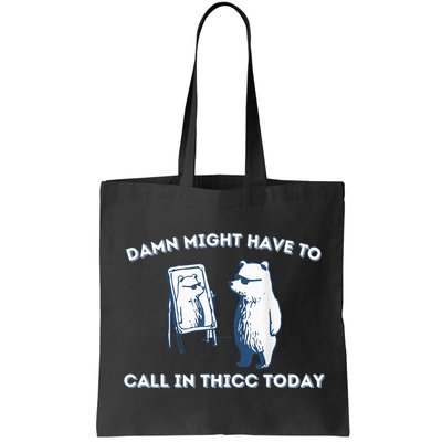 Damn Might Have To Call In Thicc Today Meme Bag