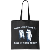 Damn Might Have To Call In Thicc Today Meme Bag