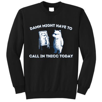 Damn Might Have To Call In Thicc Today Meme Tall Sweatshirt