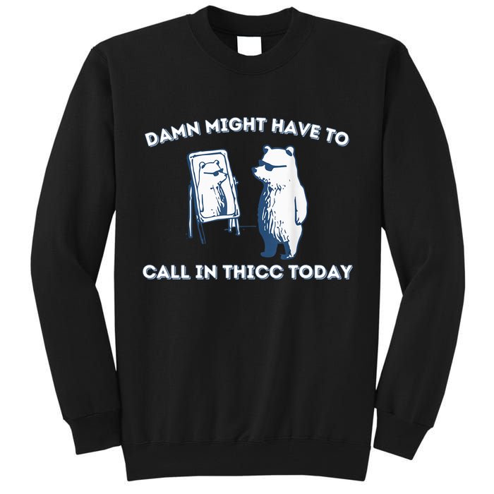 Damn Might Have To Call In Thicc Today Meme Tall Sweatshirt