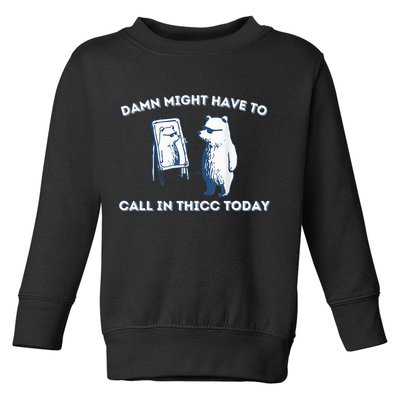 Damn Might Have To Call In Thicc Today Meme Toddler Sweatshirt