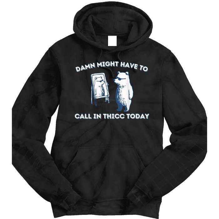 Damn Might Have To Call In Thicc Today Meme Tie Dye Hoodie