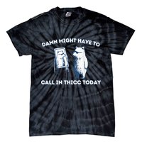 Damn Might Have To Call In Thicc Today Meme Tie-Dye T-Shirt