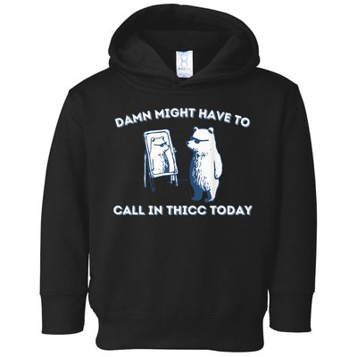 Damn Might Have To Call In Thicc Today Meme Toddler Hoodie