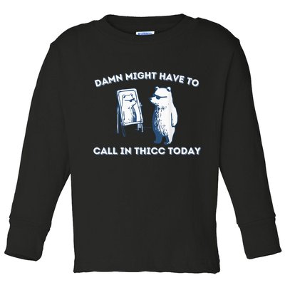 Damn Might Have To Call In Thicc Today Meme Toddler Long Sleeve Shirt