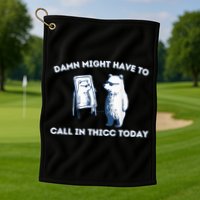 Damn Might Have To Call In Thicc Today Meme Golf Towel