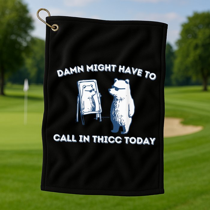 Damn Might Have To Call In Thicc Today Meme Golf Towel
