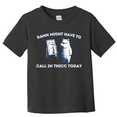 Damn Might Have To Call In Thicc Today Meme Toddler T-Shirt